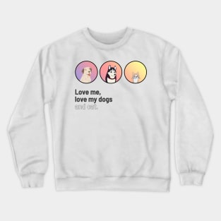 Love me, love my dogs and cat Crewneck Sweatshirt